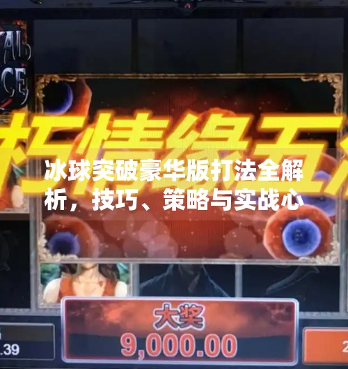 冰球突破豪华版打法全解析，技巧、策略与实战心得分享,冰球突破豪华版打法