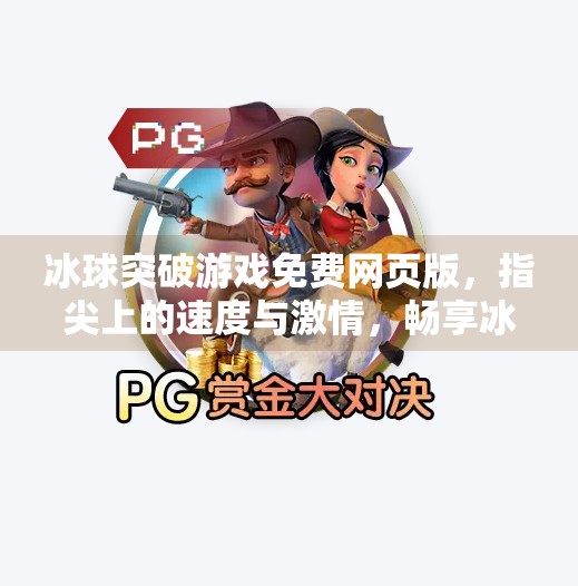 冰球突破游戏免费网页版，指尖上的速度与激情，畅享冰雪竞技新体验,冰球突破游戏免费网页版