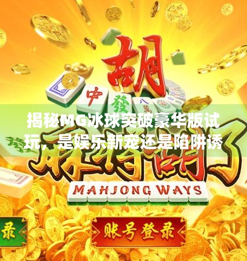 揭秘MG冰球突破豪华版试玩，是娱乐新宠还是陷阱诱惑？mg冰球突破豪华版试玩