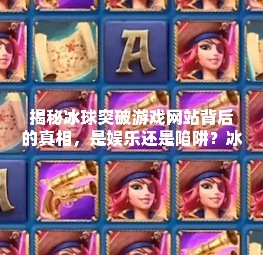 揭秘冰球突破游戏网站背后的真相，是娱乐还是陷阱？冰球突破游戏网站网址
