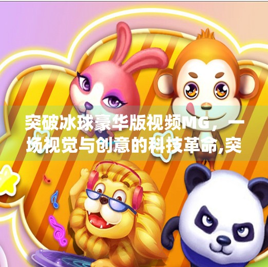 突破冰球豪华版视频MG，一场视觉与创意的科技革命,突破冰球豪华版视频mg