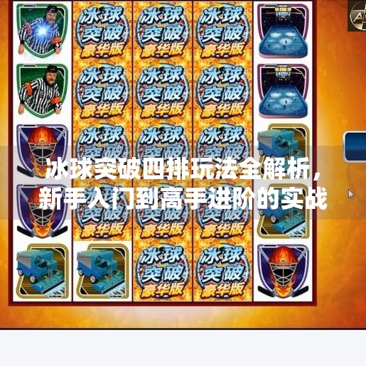 冰球突破四排玩法全解析，新手入门到高手进阶的实战指南,冰球突破四排怎么玩的啊