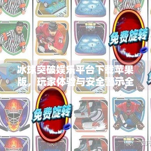 冰球突破娱乐平台下载苹果版，玩家体验与安全警示全解析,冰球突破娱乐平台下载苹果版
